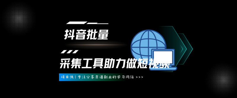 抖音批量下载采集工具-项目侠