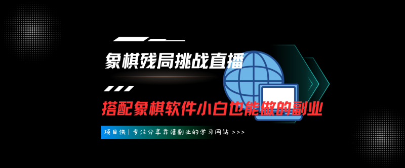 象棋残局挑战直播，日入2K，搭配象棋软件， 象棋小白也能做的副业！-项目侠