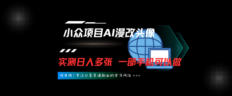 小众项目AI漫改头像，实测日入多张，小白一部手机可以做，保姆级全流程教学-项目侠