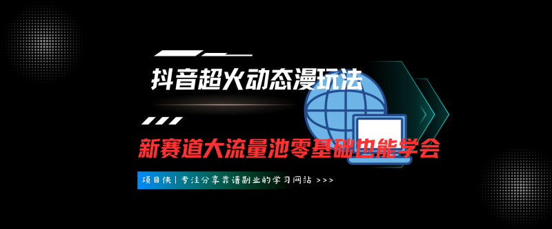 抖音超火动态漫教学课程，动态漫新赛道大流量池，零基础也能学会-项目侠
