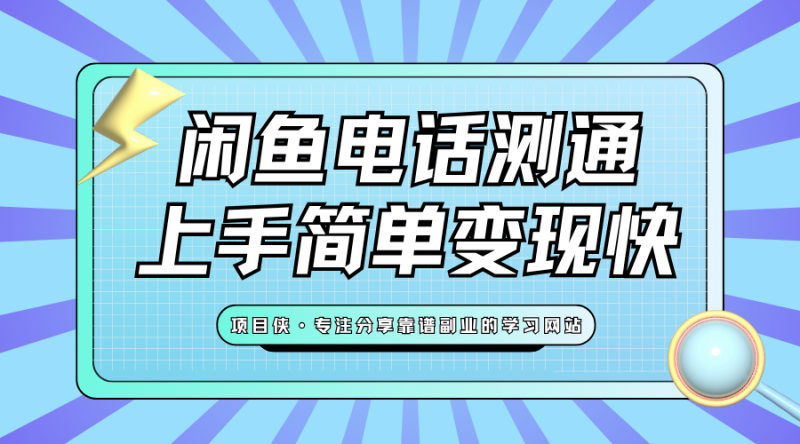 闲鱼电话测通项目完整实操流程，一天50-100+，亲测有效-项目侠
